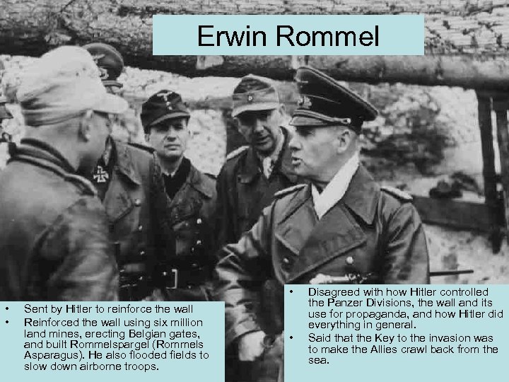 Erwin Rommel • • • Sent by Hitler to reinforce the wall Reinforced the