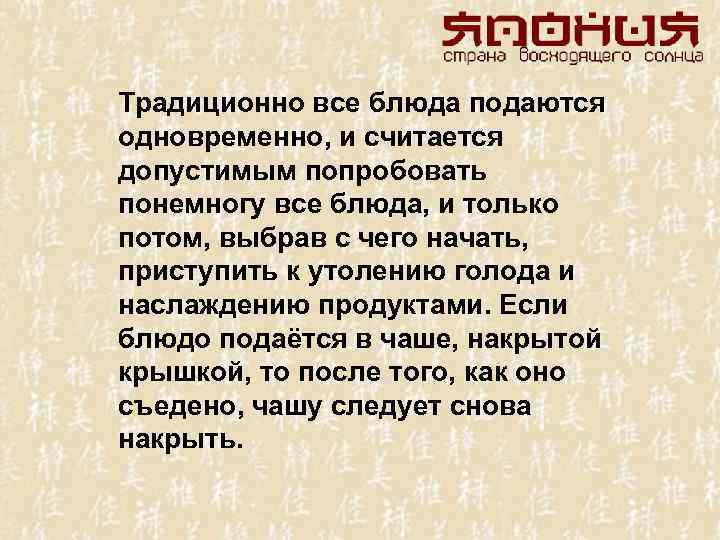 Традиционно все блюда подаются одновременно, и считается допустимым попробовать понемногу все блюда, и только