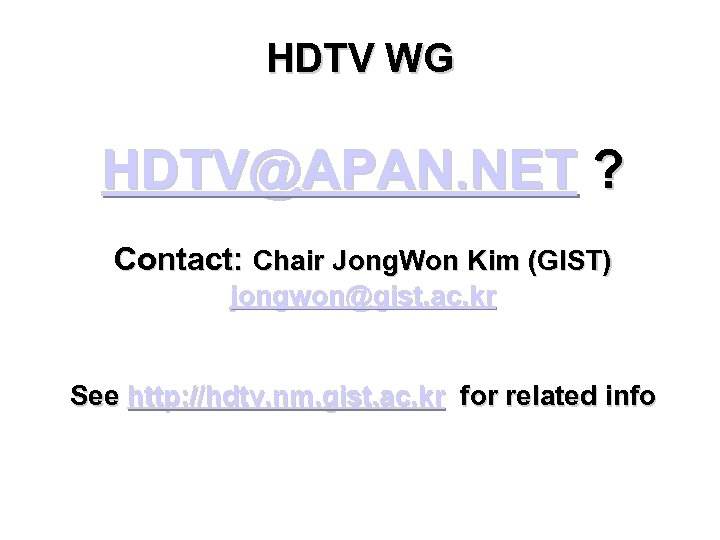 HDTV WG HDTV@APAN. NET ? Contact: Chair Jong. Won Kim (GIST) jongwon@gist. ac. kr