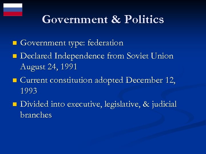 Government & Politics Government type: federation n Declared Independence from Soviet Union August 24,