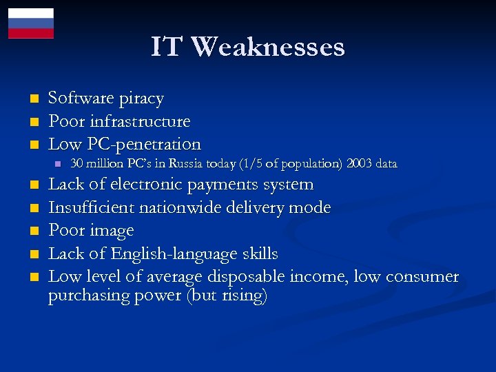 IT Weaknesses n n n Software piracy Poor infrastructure Low PC-penetration n n n