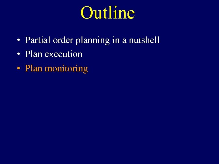 Outline • Partial order planning in a nutshell • Plan execution • Plan monitoring