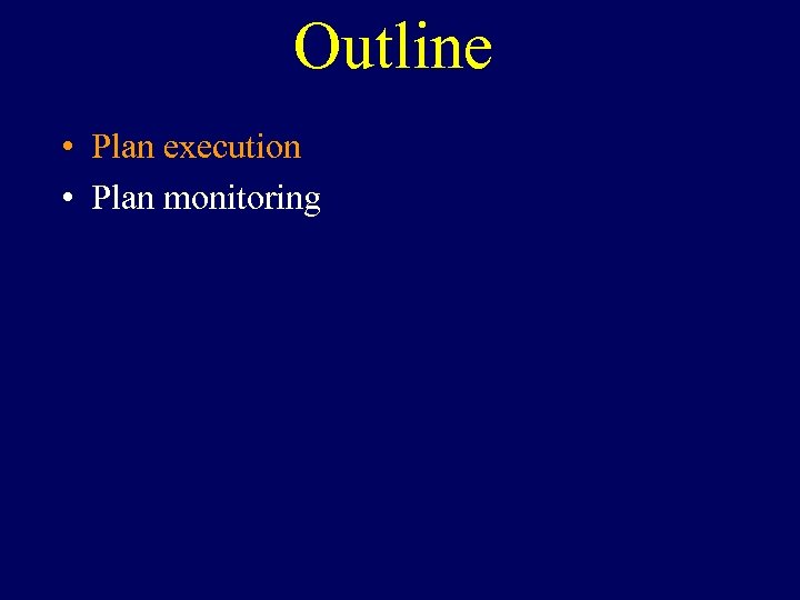 Outline • Plan execution • Plan monitoring 