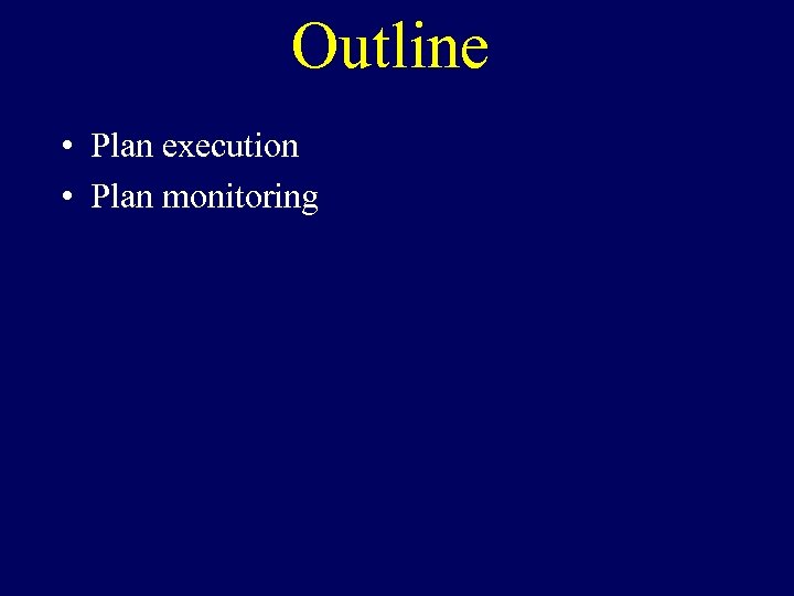 Outline • Plan execution • Plan monitoring 