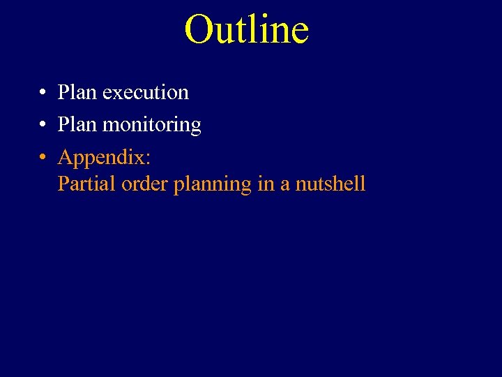 Outline • Plan execution • Plan monitoring • Appendix: Partial order planning in a