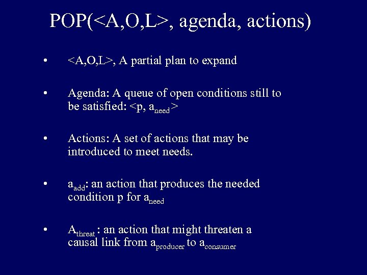 POP(<A, O, L>, agenda, actions) • <A, O, L>, A partial plan to expand