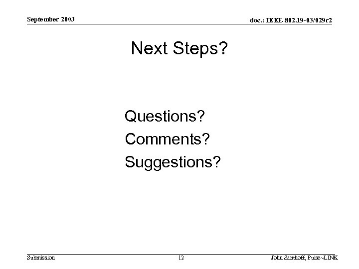 September 2003 doc. : IEEE 802. 19 -03/029 r 2 Next Steps? Questions? Comments?