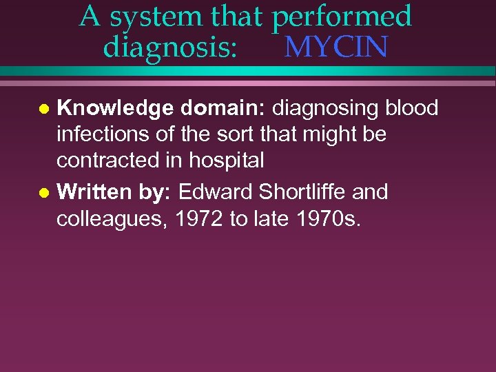 A system that performed diagnosis: MYCIN Knowledge domain: diagnosing blood infections of the sort