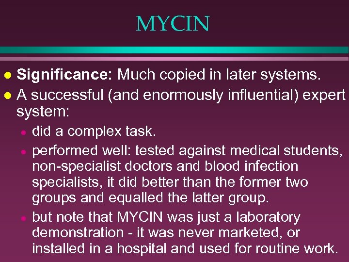 MYCIN Significance: Much copied in later systems. l A successful (and enormously influential) expert