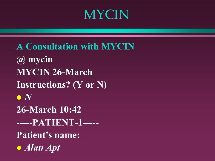 MYCIN A Consultation with MYCIN @ mycin MYCIN 26 -March Instructions? (Y or N)