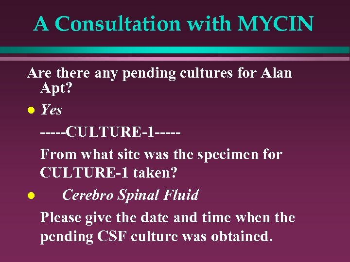 A Consultation with MYCIN Are there any pending cultures for Alan Apt? l Yes