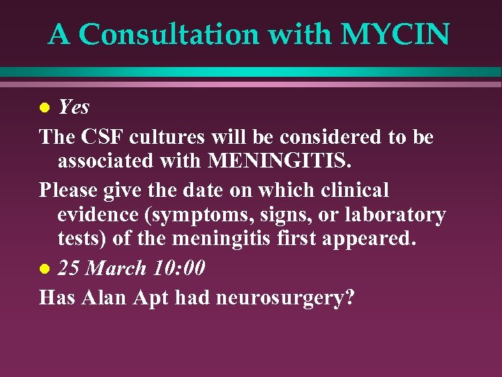 A Consultation with MYCIN Yes The CSF cultures will be considered to be associated