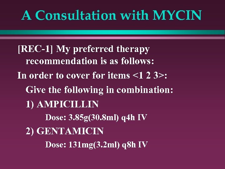 A Consultation with MYCIN [REC-1] My preferred therapy recommendation is as follows: In order