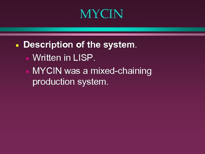 MYCIN · Description of the system. · Written in LISP. · MYCIN was a