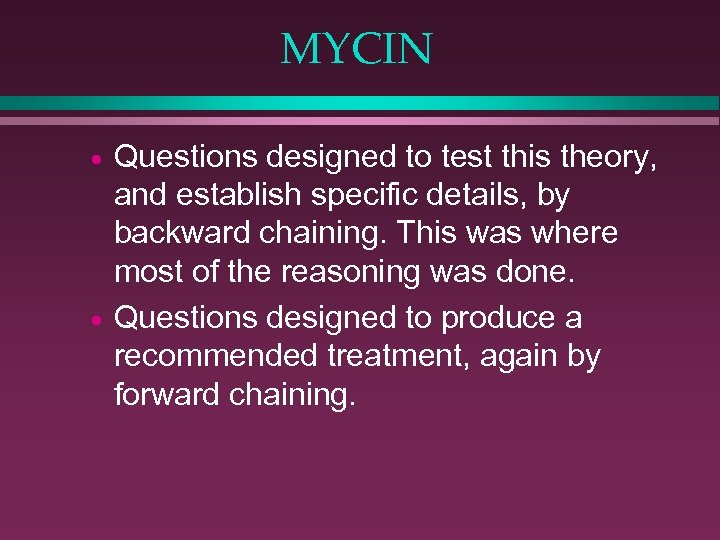 MYCIN Questions designed to test this theory, and establish specific details, by backward chaining.