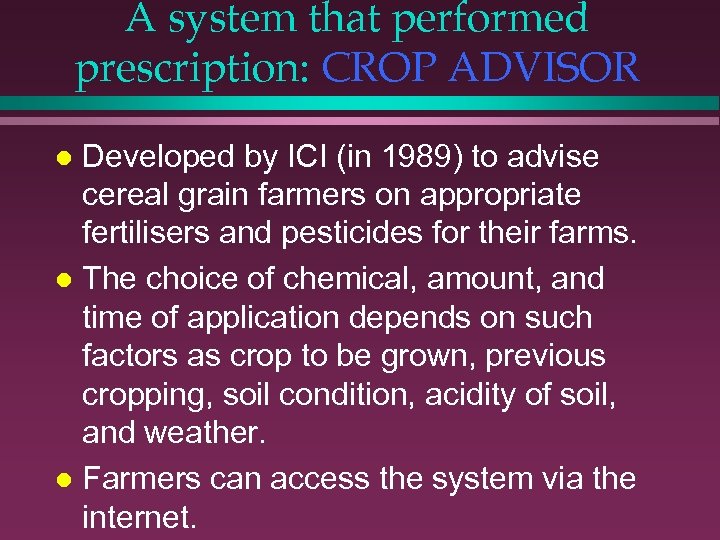A system that performed prescription: CROP ADVISOR Developed by ICI (in 1989) to advise