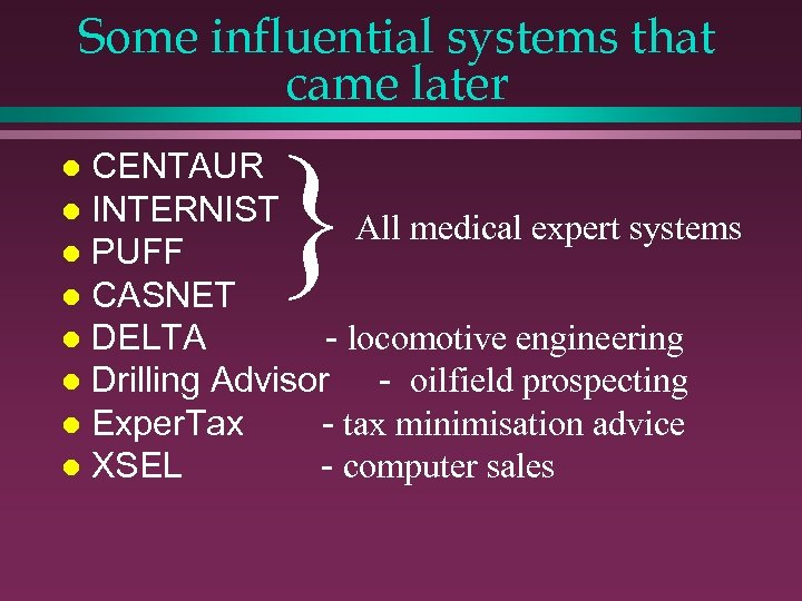 Some influential systems that came later } CENTAUR l INTERNIST All medical expert systems