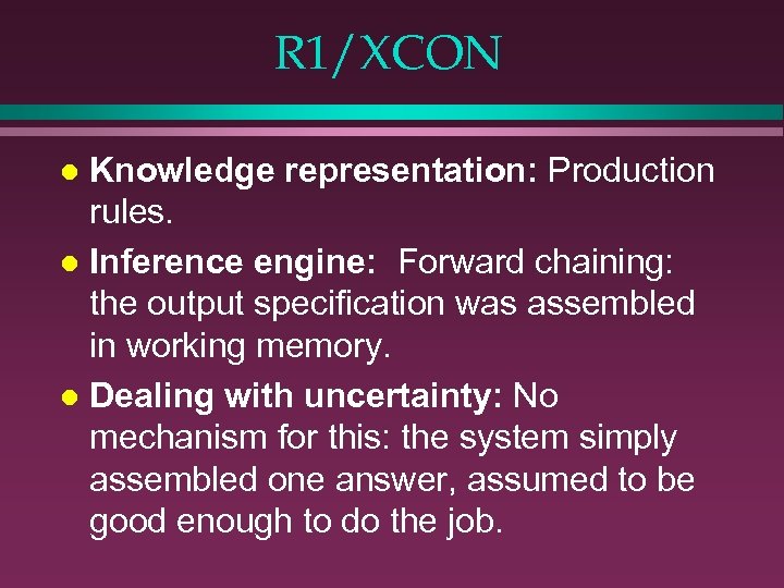 R 1/XCON Knowledge representation: Production rules. l Inference engine: Forward chaining: the output specification