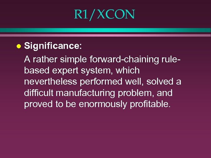 R 1/XCON l Significance: A rather simple forward-chaining rulebased expert system, which nevertheless performed