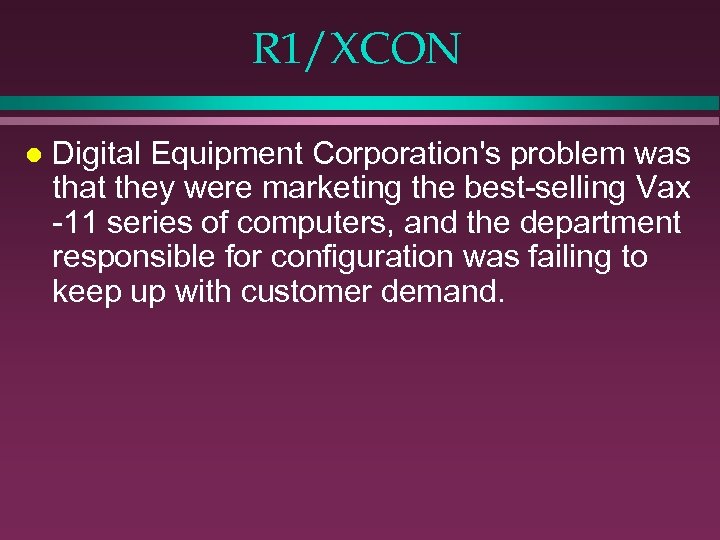R 1/XCON l Digital Equipment Corporation's problem was that they were marketing the best-selling
