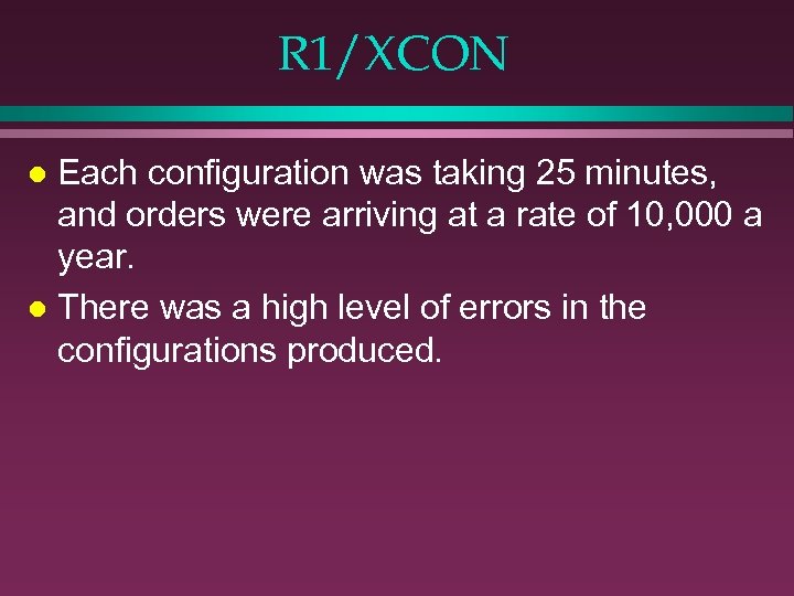 R 1/XCON Each configuration was taking 25 minutes, and orders were arriving at a