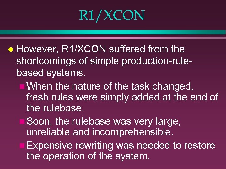 R 1/XCON l However, R 1/XCON suffered from the shortcomings of simple production-rulebased systems.
