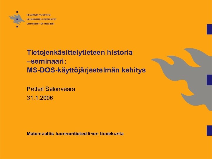 Tietojenkäsittelytieteen historia –seminaari: MS-DOS-käyttöjärjestelmän kehitys Petteri Salonvaara 31. 1. 2006 Matemaattis-luonnontieteellinen tiedekunta 