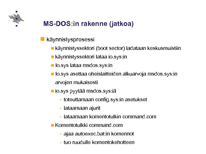 MS-DOS: in rakenne (jatkoa) n käynnistysprosessi n käynnistyssektori (boot sector) ladataan keskusmuistiin n käynnistyssektori