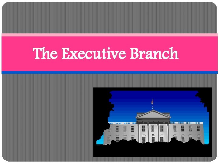 The Executive Branch 