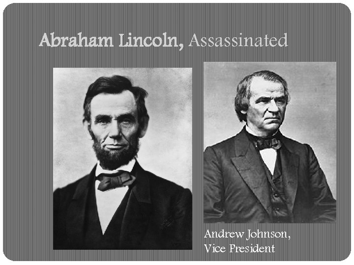 Abraham Lincoln, Assassinated Andrew Johnson, Vice President 