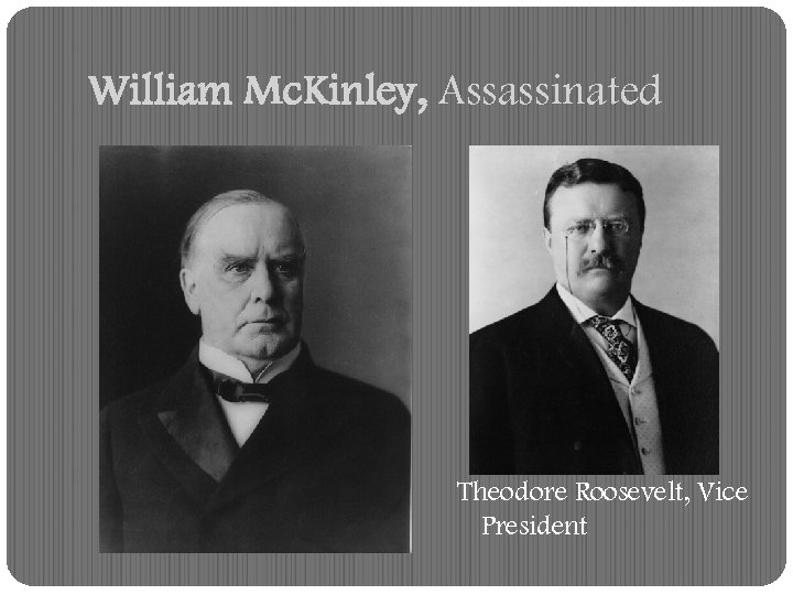 William Mc. Kinley, Assassinated Theodore Roosevelt, Vice President 