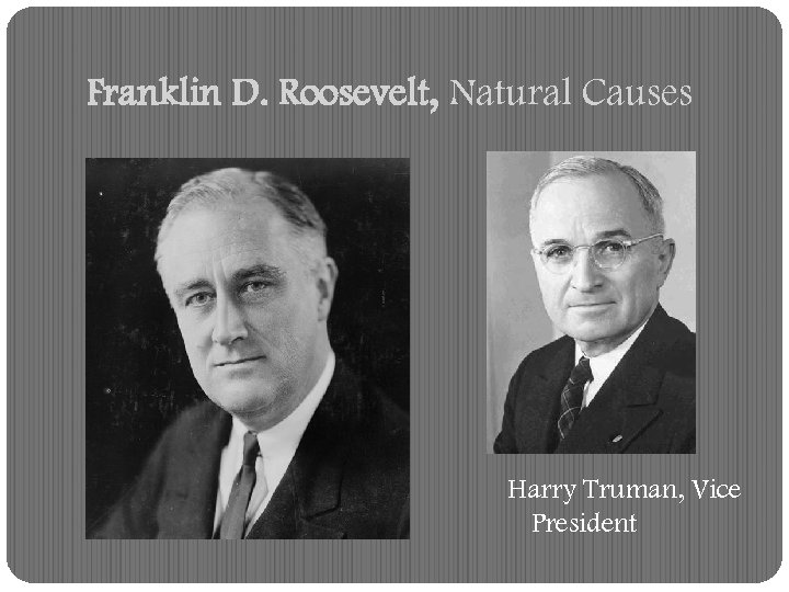 Franklin D. Roosevelt, Natural Causes Harry Truman, Vice President 