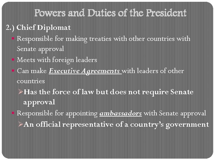 Powers and Duties of the President 2. ) Chief Diplomat § Responsible for making