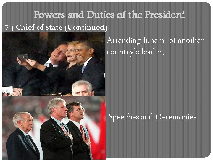 Powers and Duties of the President 7. ) Chief of State (Continued) Attending funeral