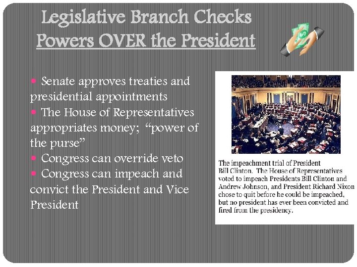 Legislative Branch Checks Powers OVER the President Senate approves treaties and presidential appointments The