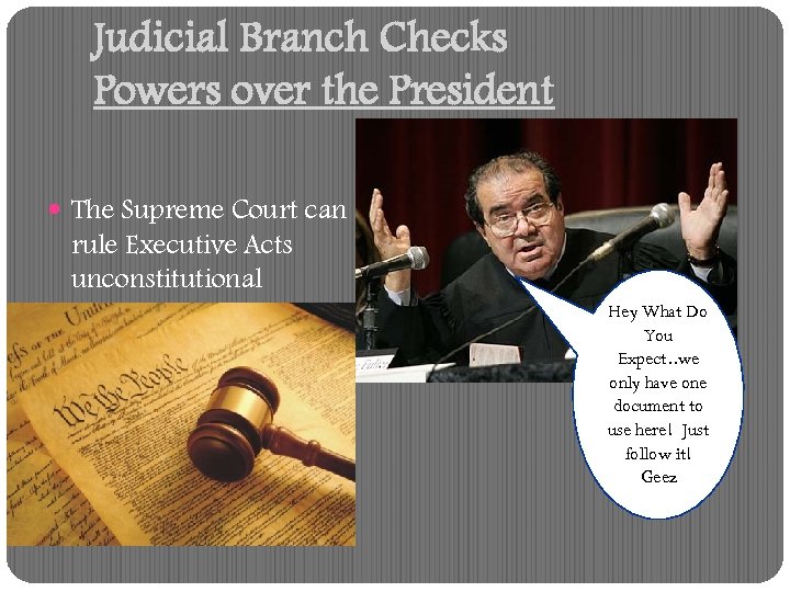 Judicial Branch Checks Powers over the President The Supreme Court can rule Executive Acts