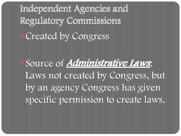 Independent Agencies and Regulatory Commissions Created by Congress Source of Administrative Laws: Laws not