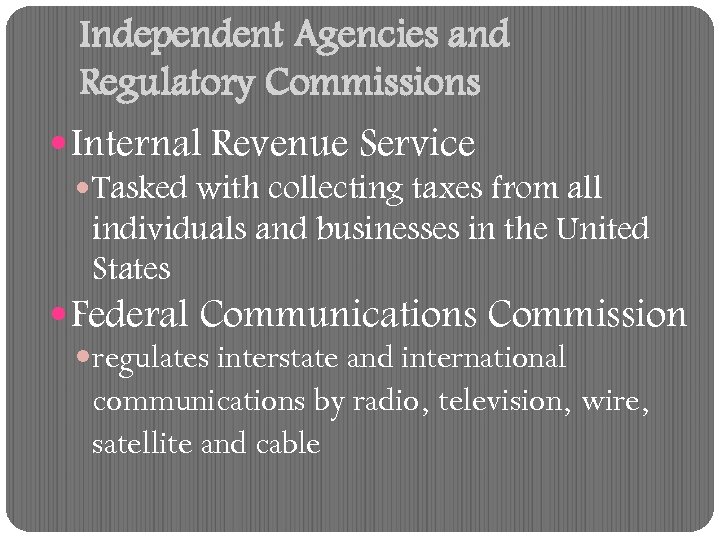 Independent Agencies and Regulatory Commissions Internal Revenue Service Tasked with collecting taxes from all