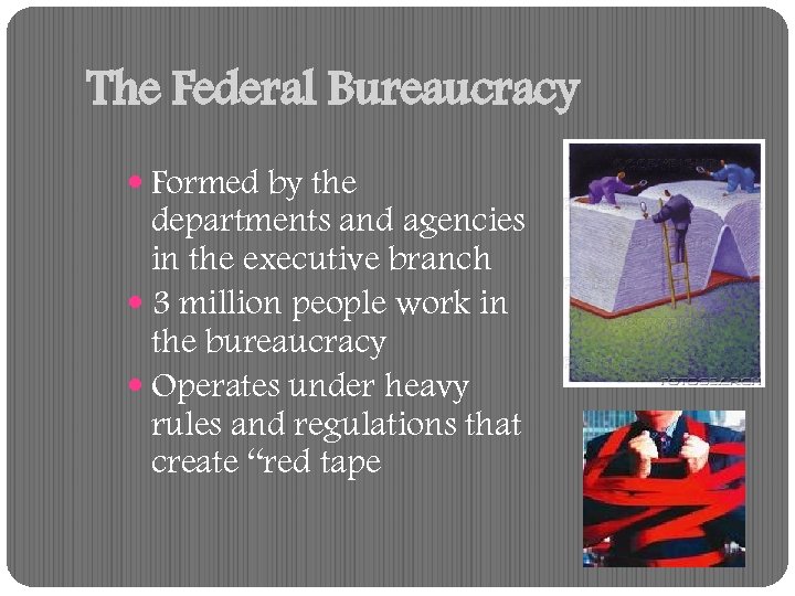 The Federal Bureaucracy Formed by the departments and agencies in the executive branch 3