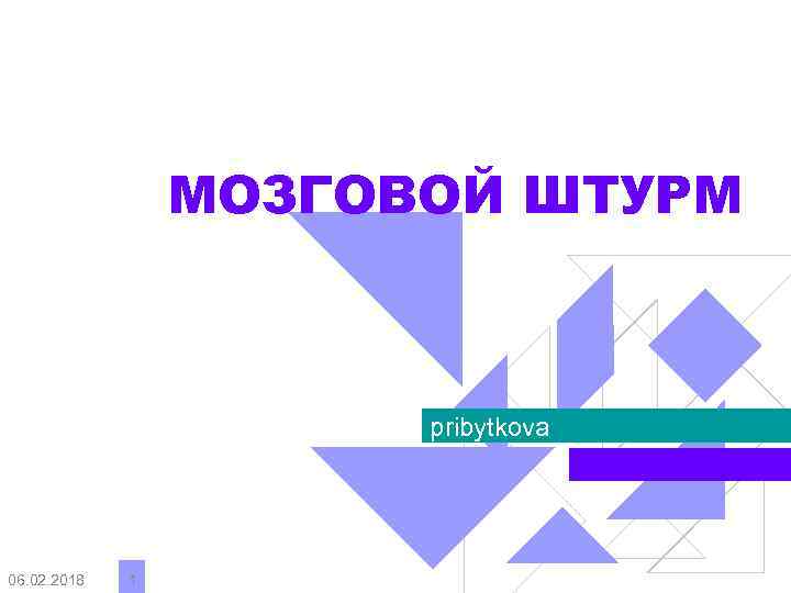 МОЗГОВОЙ ШТУРМ pribytkova 06. 02. 2018 1 