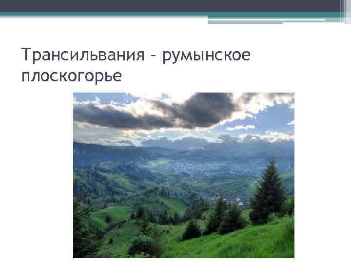 Трансильвания – румынское плоскогорье 