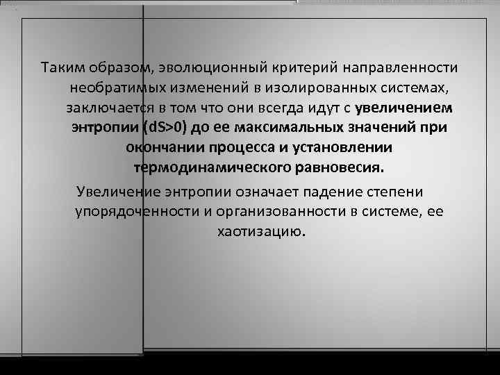  Таким образом, эволюционный критерий направленности необратимых изменений в изолированных системах, заключается в том