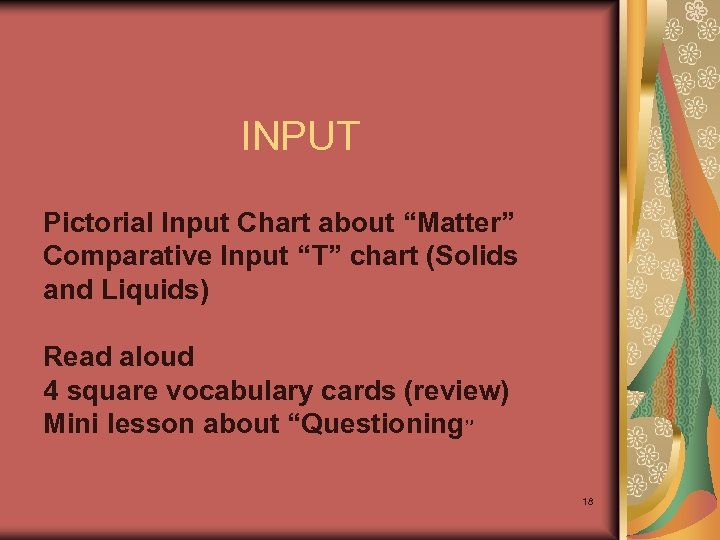 INPUT Pictorial Input Chart about “Matter” Comparative Input “T” chart (Solids and Liquids) Read