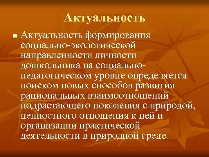 Актуальность n Актуальность формирования социально-экологической направленности личности дошкольника на социальнопедагогическом уровне определяется поиском новых