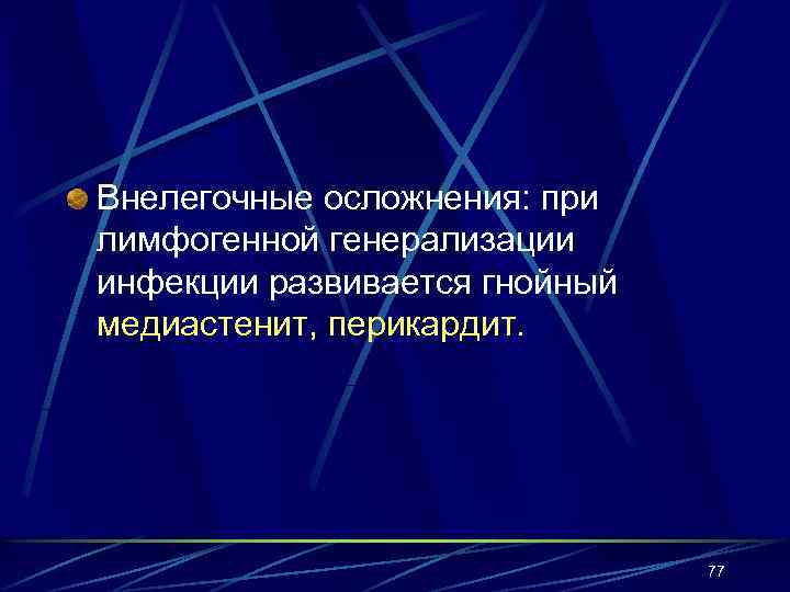 Внелегочные осложнения: при лимфогенной генерализации инфекции развивается гнойный медиастенит, перикардит. 77 