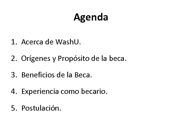 Agenda 1. Acerca de Wash. U. 2. Orígenes y Propósito de la beca. 3.