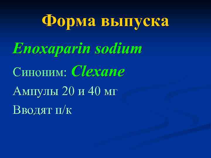 Форма выпуска Enoxaparin sodium Синоним: Clexane Ампулы 20 и 40 мг Вводят п/к 