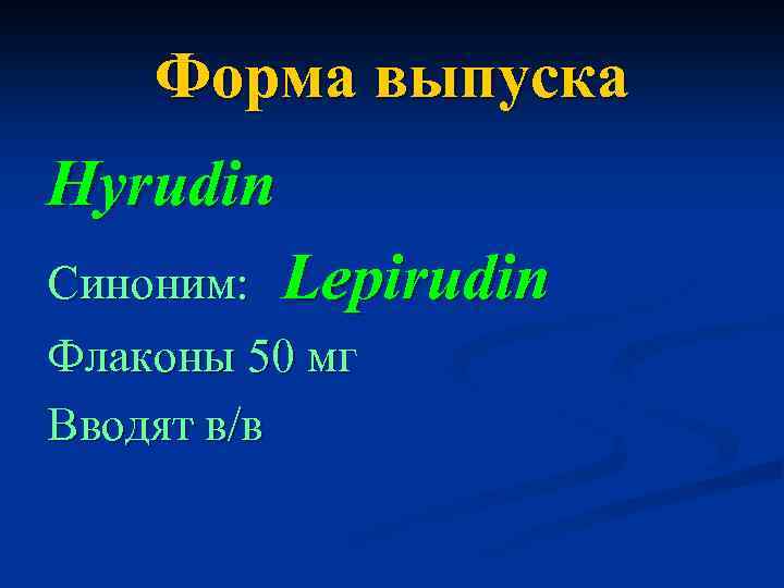 Форма выпуска Hyrudin Синоним: Lepirudin Флаконы 50 мг Вводят в/в 