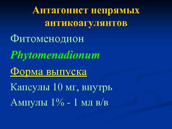 Антагонист непрямых антикоагулянтов Фитоменодион Phytomenadionum Форма выпуска Капсулы 10 мг, внутрь Ампулы 1% -