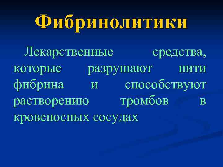 Фибринолитики Лекарственные средства, которые разрушают нити фибрина и способствуют растворению тромбов в кровеносных сосудах